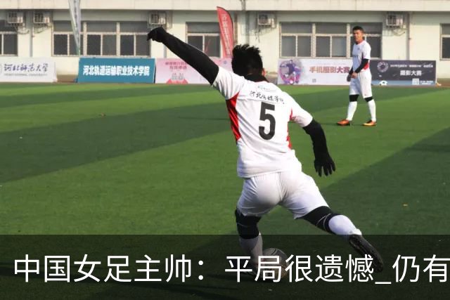 中国女足主帅：平局很遗憾 仍有信心以小组头名出线
