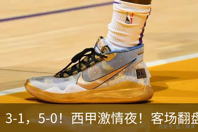 3-1，5-0！西甲激情夜！客场翻盘 帽子戏法上演，巴萨再写新篇章